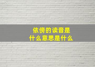 依傍的读音是什么意思是什么