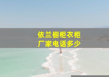 依兰橱柜衣柜厂家电话多少