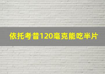 依托考昔120毫克能吃半片