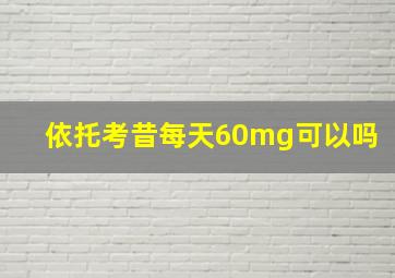 依托考昔每天60mg可以吗