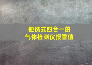 便携式四合一的气体检测仪报警值