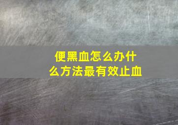 便黑血怎么办什么方法最有效止血