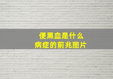 便黑血是什么病症的前兆图片