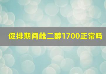 促排期间雌二醇1700正常吗