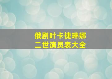 俄剧叶卡捷琳娜二世演员表大全