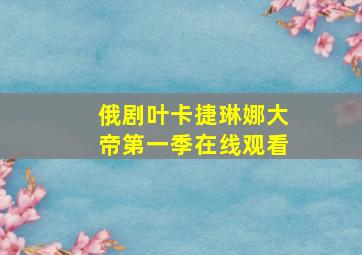 俄剧叶卡捷琳娜大帝第一季在线观看