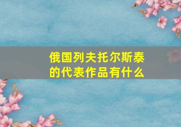 俄国列夫托尔斯泰的代表作品有什么