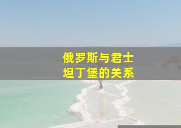 俄罗斯与君士坦丁堡的关系