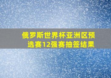 俄罗斯世界杯亚洲区预选赛12强赛抽签结果