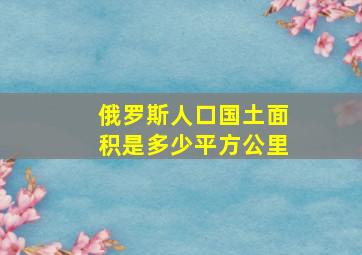 俄罗斯人口国土面积是多少平方公里