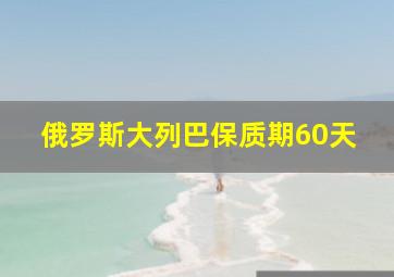 俄罗斯大列巴保质期60天