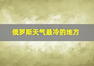 俄罗斯天气最冷的地方