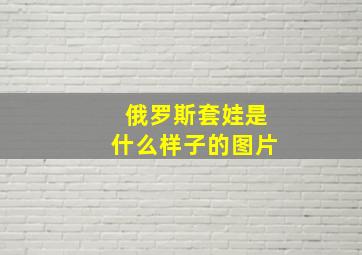 俄罗斯套娃是什么样子的图片