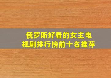 俄罗斯好看的女主电视剧排行榜前十名推荐