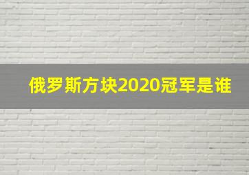 俄罗斯方块2020冠军是谁