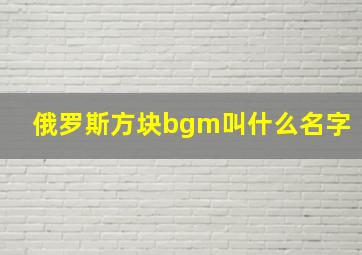 俄罗斯方块bgm叫什么名字