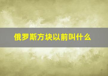 俄罗斯方块以前叫什么