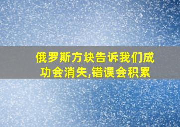 俄罗斯方块告诉我们成功会消失,错误会积累