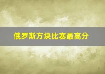 俄罗斯方块比赛最高分