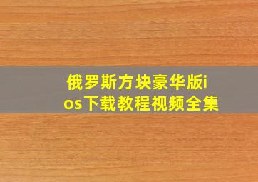 俄罗斯方块豪华版ios下载教程视频全集