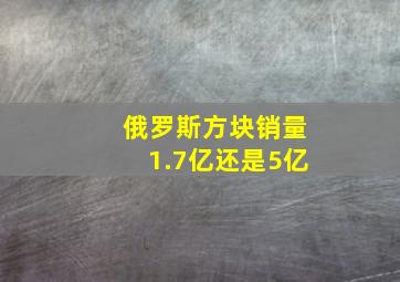 俄罗斯方块销量1.7亿还是5亿