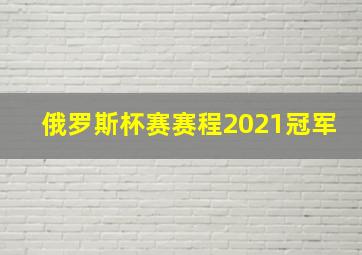 俄罗斯杯赛赛程2021冠军