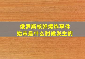 俄罗斯核弹爆炸事件始末是什么时候发生的