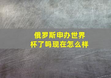 俄罗斯申办世界杯了吗现在怎么样