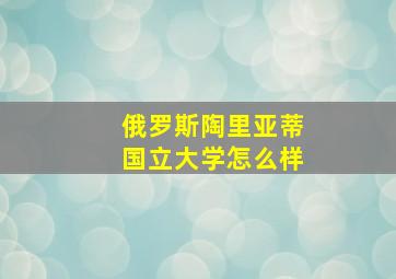 俄罗斯陶里亚蒂国立大学怎么样