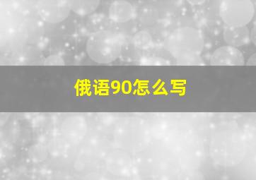 俄语90怎么写