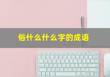 俗什么什么字的成语