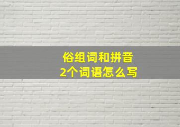 俗组词和拼音2个词语怎么写