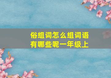 俗组词怎么组词语有哪些呢一年级上