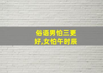 俗语男怕三更好,女怕午时辰