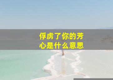 俘虏了你的芳心是什么意思