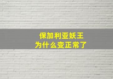 保加利亚妖王为什么变正常了