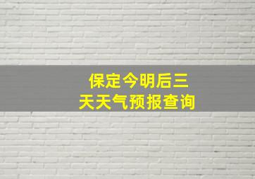 保定今明后三天天气预报查询