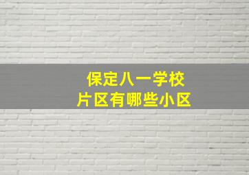 保定八一学校片区有哪些小区