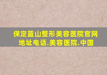 保定蓝山整形美容医院官网地址电话.美容医院.中国