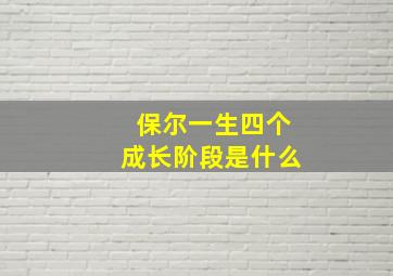 保尔一生四个成长阶段是什么