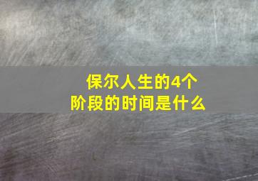 保尔人生的4个阶段的时间是什么