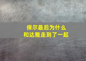 保尔最后为什么和达雅走到了一起