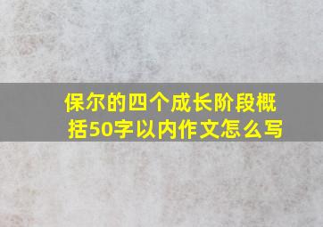 保尔的四个成长阶段概括50字以内作文怎么写