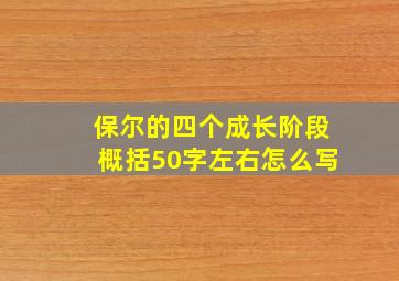 保尔的四个成长阶段概括50字左右怎么写