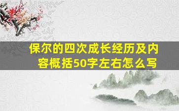 保尔的四次成长经历及内容概括50字左右怎么写