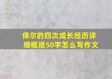 保尔的四次成长经历详细概括50字怎么写作文