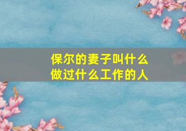 保尔的妻子叫什么做过什么工作的人