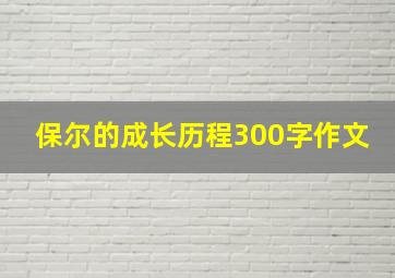 保尔的成长历程300字作文