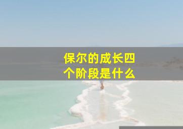 保尔的成长四个阶段是什么