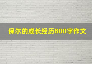 保尔的成长经历800字作文